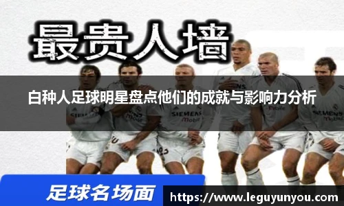 白种人足球明星盘点他们的成就与影响力分析