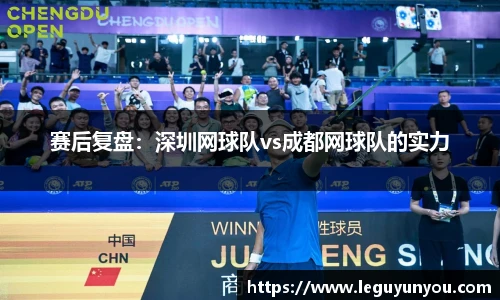 赛后复盘：深圳网球队vs成都网球队的实力